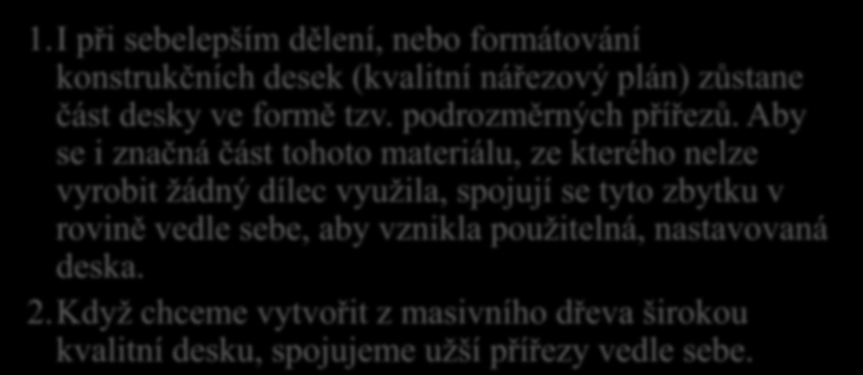 Rozšiřovací spoje 2. Proč truhlář provádí rozšiřovací spoje? 1. I při sebelepším dělení, nebo formátování konstrukčních desek (kvalitní nářezový plán) zůstane část desky ve formě tzv.