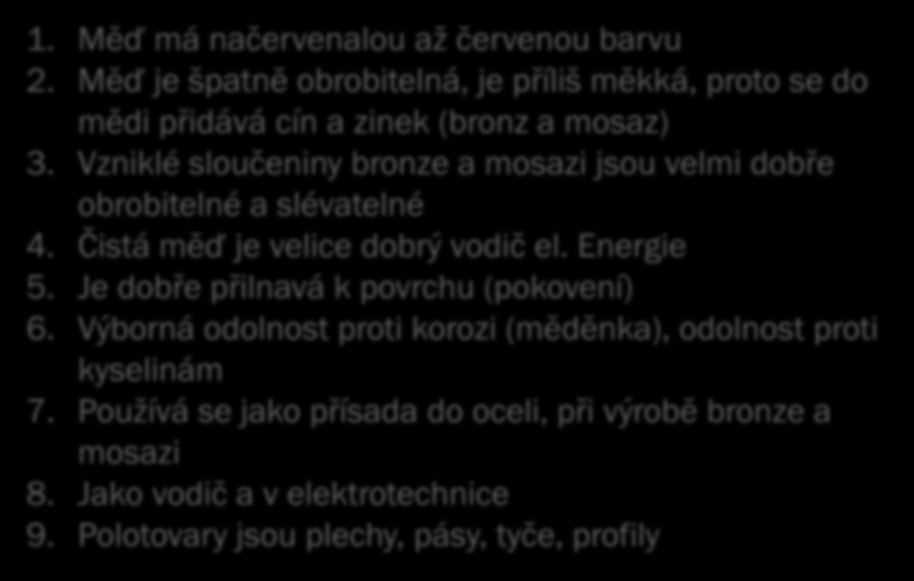 Měď (Cu) - výroba: Těžké kovy 1. Měď se na zemi nachází výhradně v chemických vazbách v měděných rudách Měď (Cu) vlastnosti, použití: 1. Měď má načervenalou až červenou barvu 2.