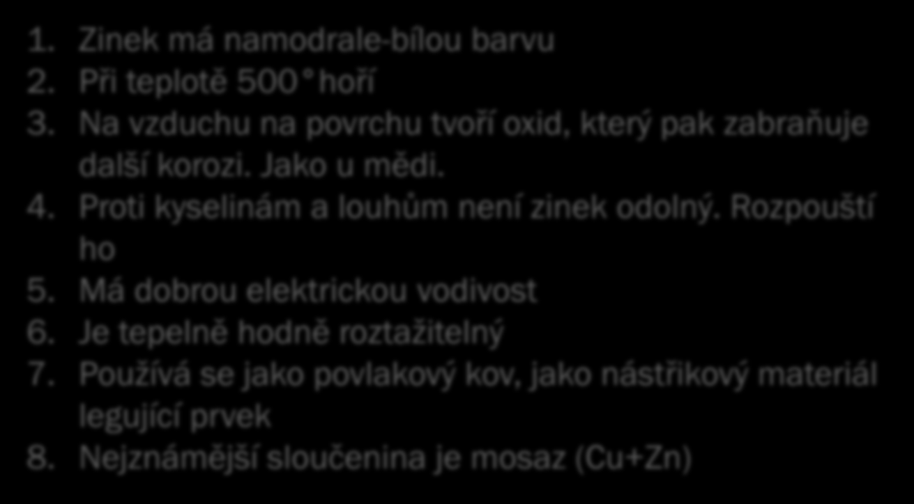 Zinek (Zn) - výroba: 1. Zinek se vyrábí (dobývá) ze zinkových (sulfidických) rud 2. Následně získaný oxid, se elektrolyticky v kyselině odděluje 3. Tímto způsobem se získá téměř čistý kov (99.