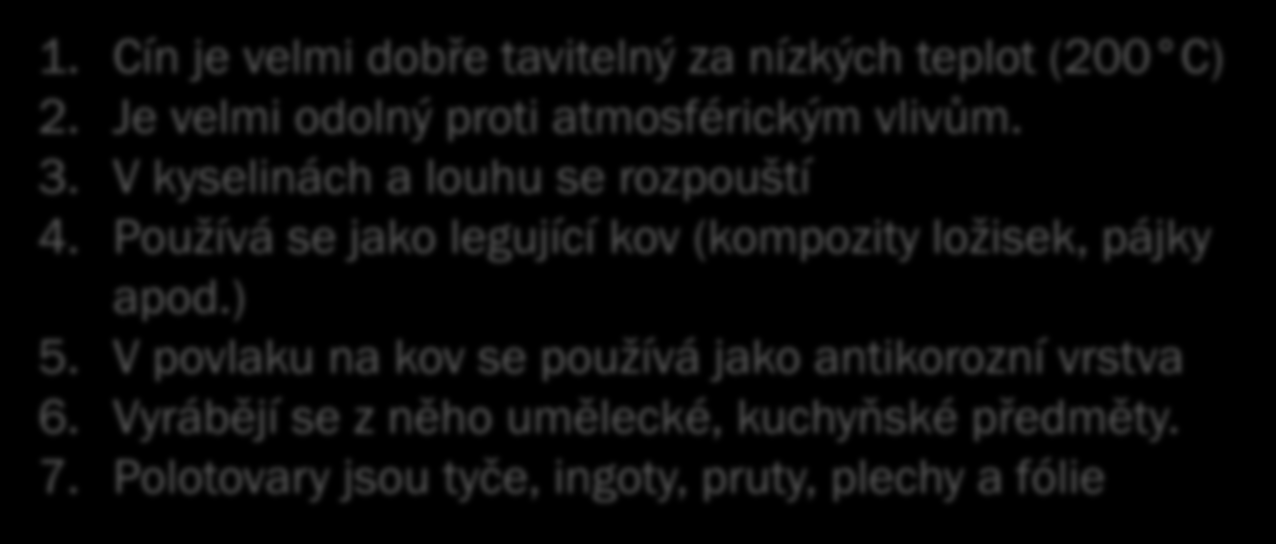 Cín (Sn) - specifikace: 1. Cín je bílý kov. Při ohýbání vydává šelestivý zvuk, to způsobuje jeho krystalická struktura. Cín (Sn) vlastnosti, použití: 1.