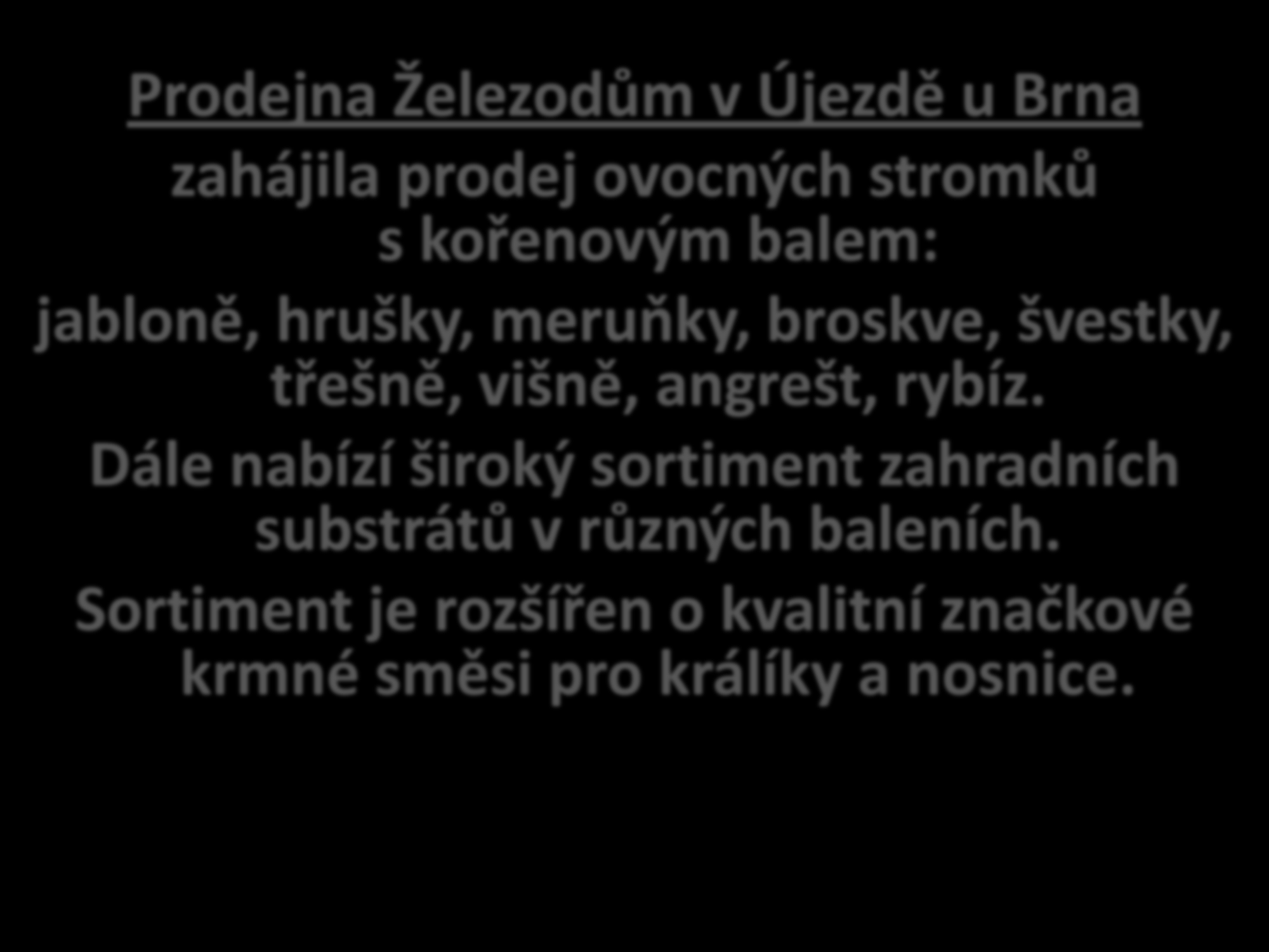 Prodejna Železodům v Újezdě u Brna zahájila prodej ovocných stromků s kořenovým balem: jabloně, hrušky, meruňky, broskve, švestky, třešně, višně,