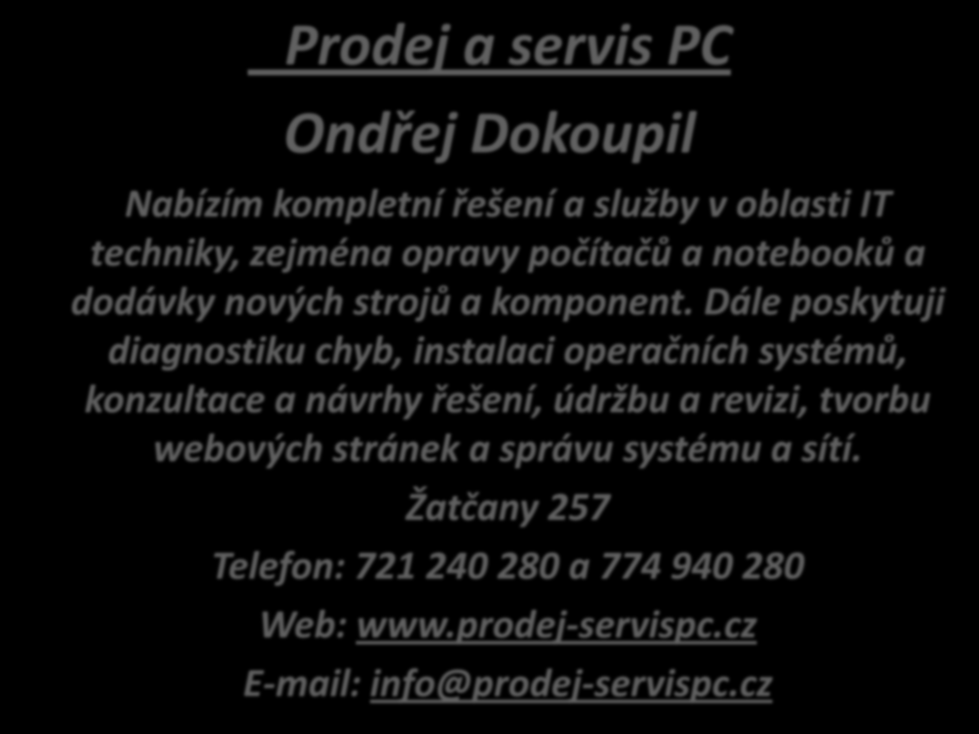 Prodej a servis PC Ondřej Dokoupil Nabízím kompletní řešení a služby v oblasti IT techniky, zejména opravy počítačů a notebooků a dodávky nových strojů a komponent.