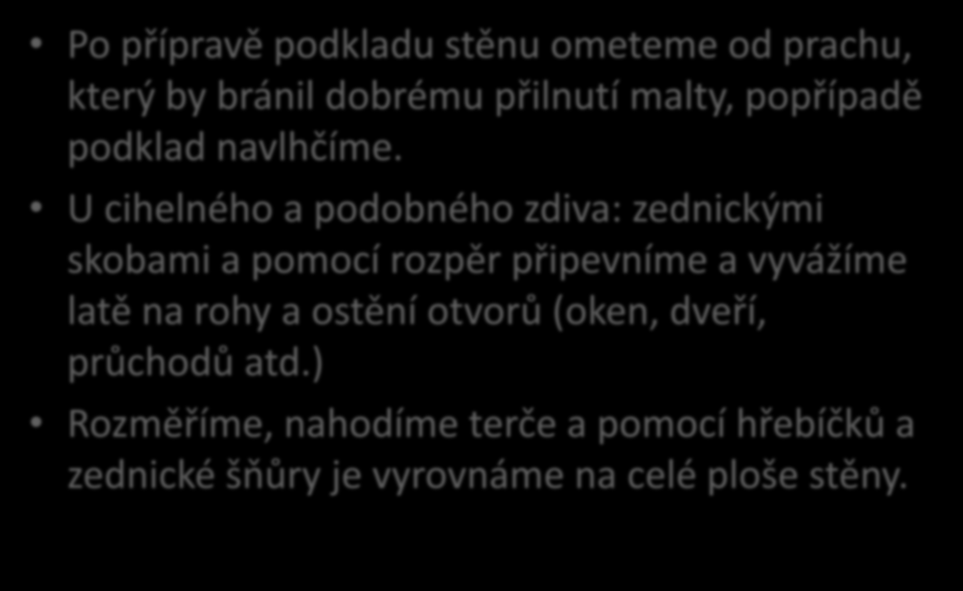 Omítání postup pro cihelné zdivo (2) Po přípravě podkladu stěnu ometeme od prachu, který by bránil dobrému přilnutí malty, popřípadě podklad navlhčíme.