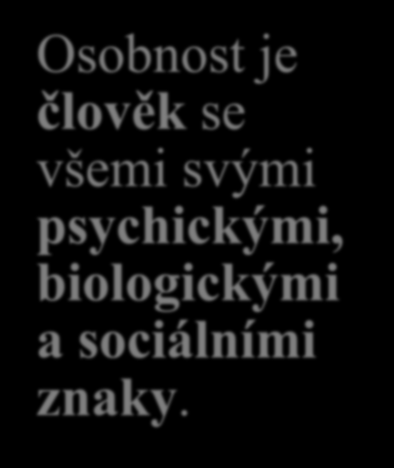 Co je to osobnost (I) Osobnost chápeme jako individualitu s důrazem na vlastnosti, které ji