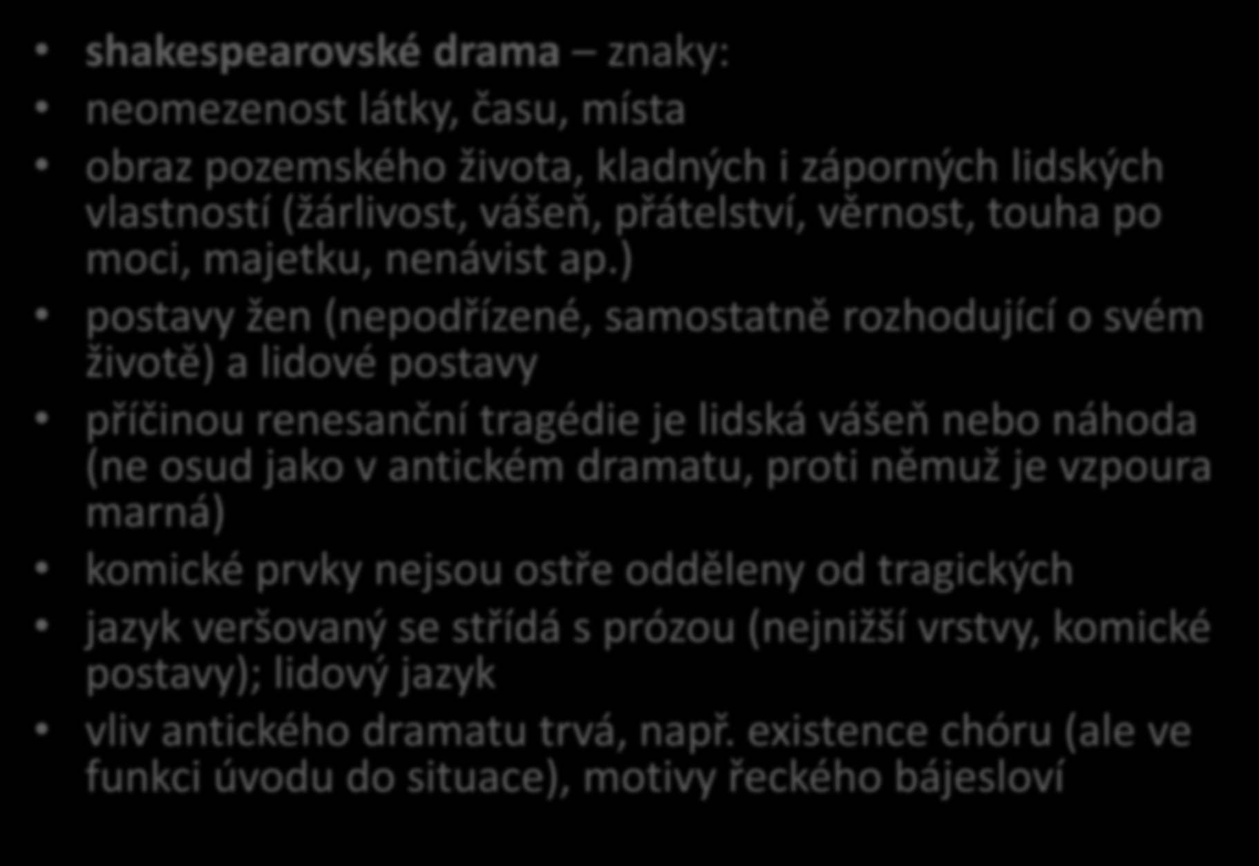 William Shakespeare shakespearovské drama znaky: neomezenost látky, času, místa obraz pozemského života, kladných i záporných lidských vlastností (žárlivost, vášeň, přátelství, věrnost, touha po