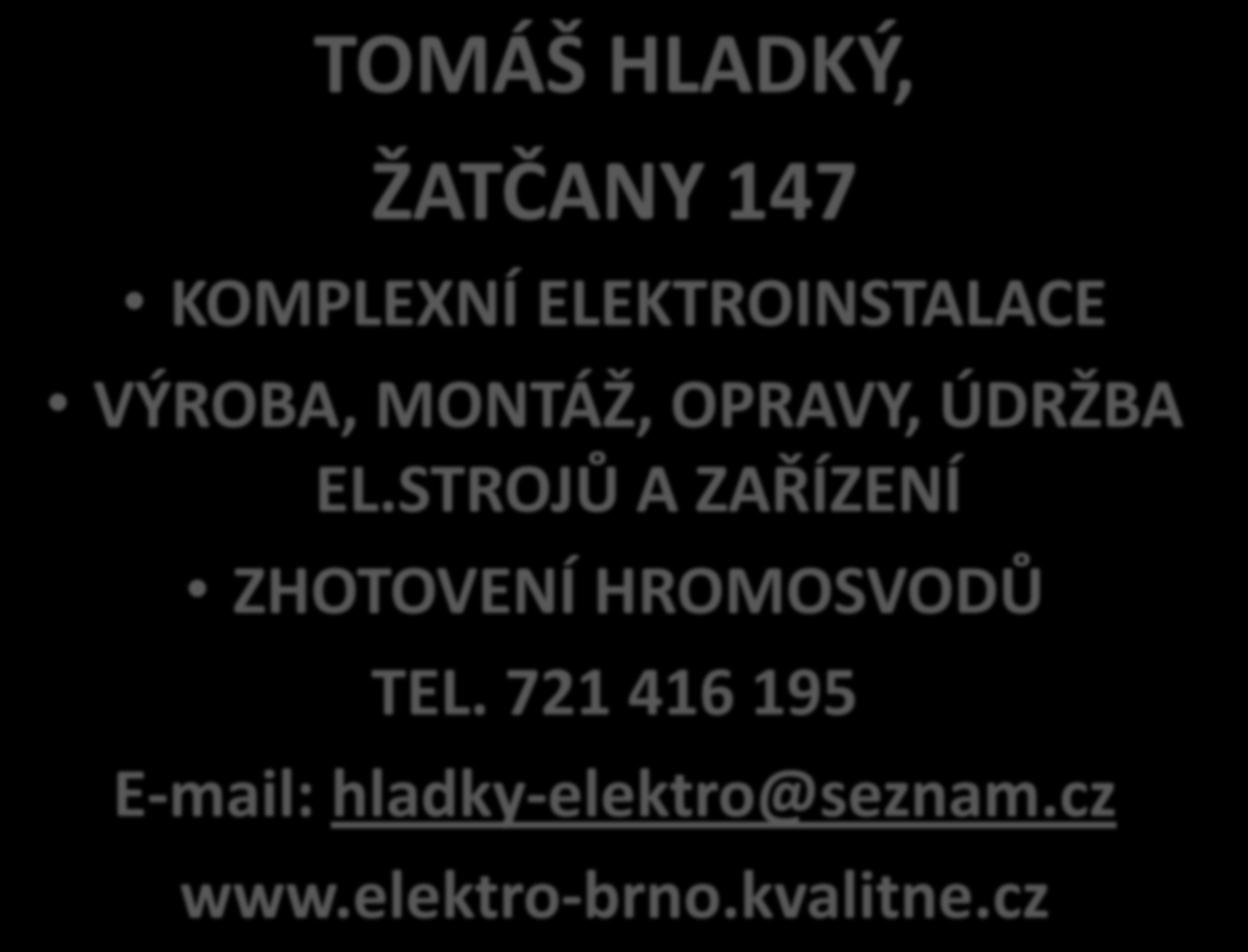 TOMÁŠ HLADKÝ, ŽATČANY 147 KOMPLEXNÍ ELEKTROINSTALACE VÝROBA, MONTÁŽ, OPRAVY, ÚDRŽBA EL.