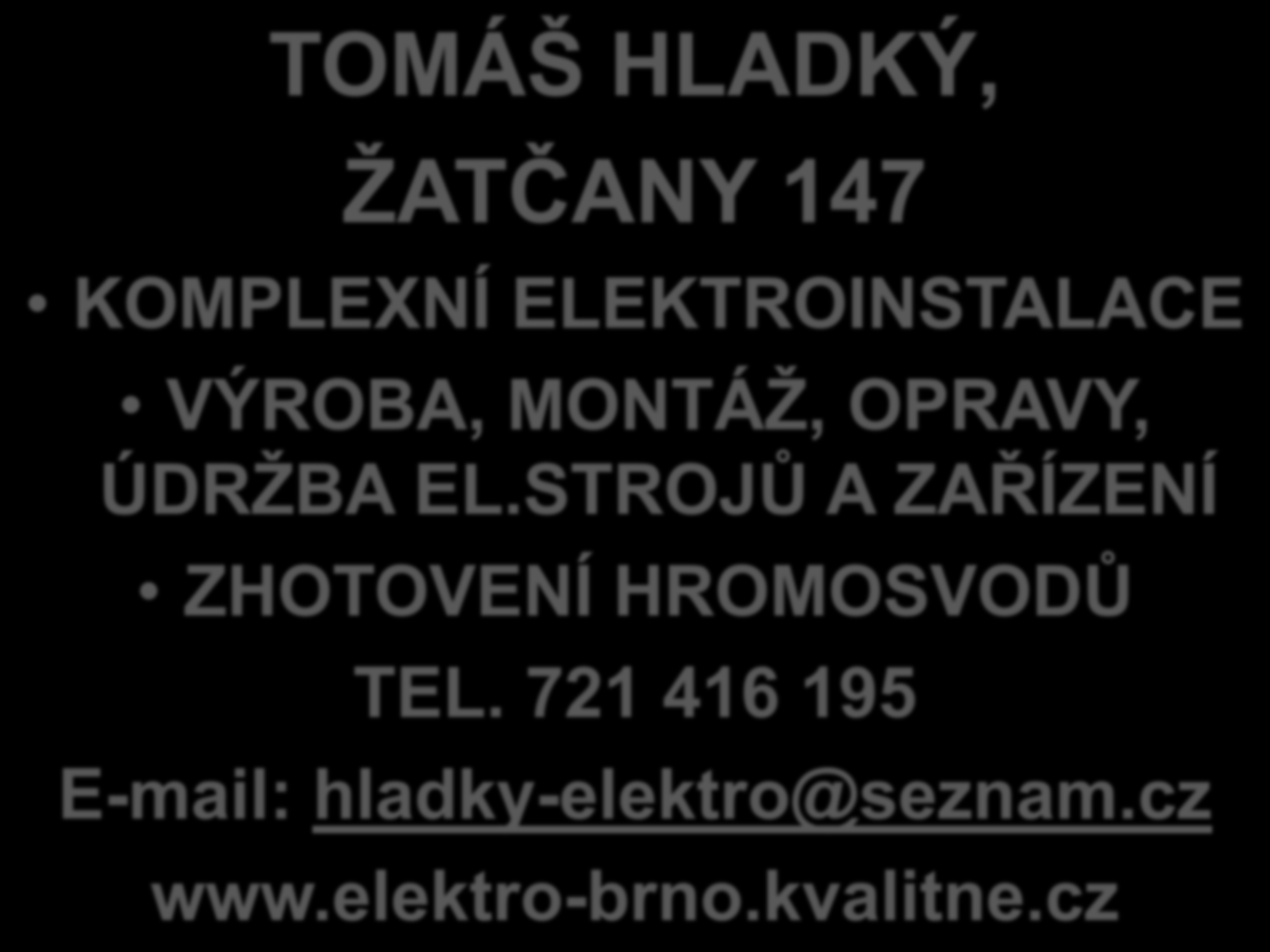 TOMÁŠ HLADKÝ, ŽATČANY 147 KOMPLEXNÍ ELEKTROINSTALACE VÝROBA, MONTÁŽ, OPRAVY, ÚDRŽBA EL.