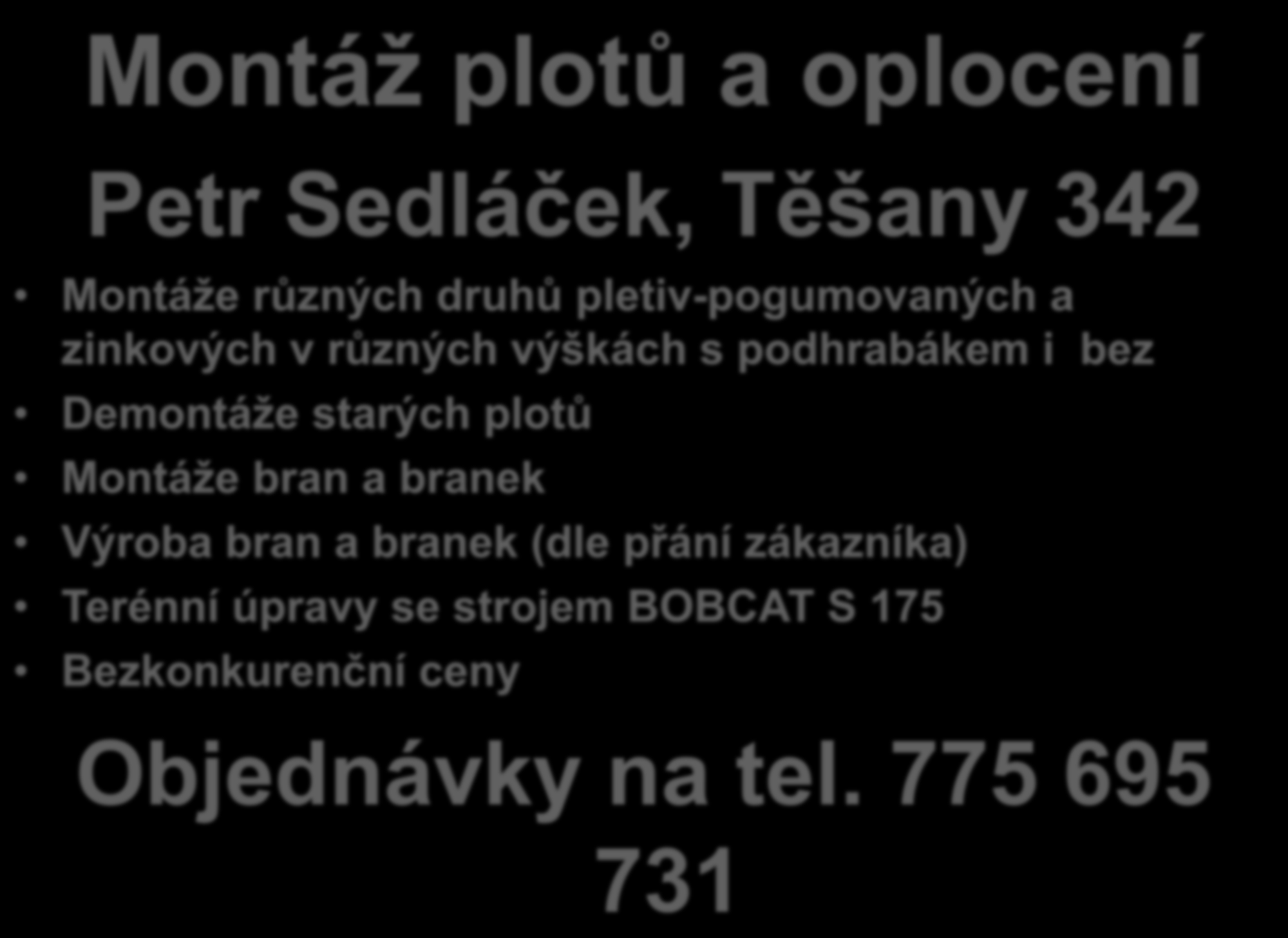 Montáž plotů a oplocení Petr Sedláček, Těšany 342 Montáže různých druhů pletiv-pogumovaných a zinkových v různých výškách s podhrabákem i bez Demontáže starých