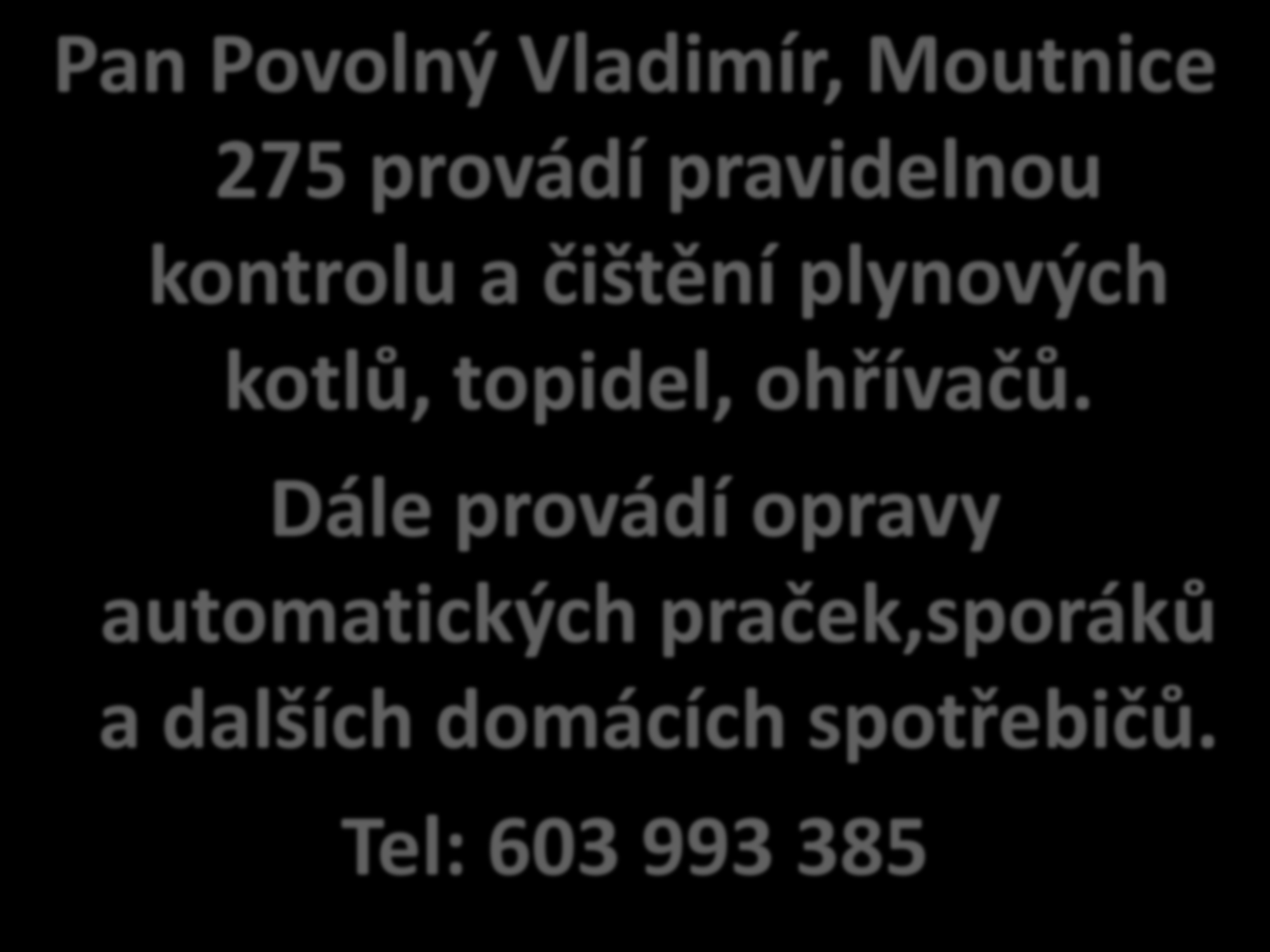 Pan Povolný Vladimír, Moutnice 275 provádí pravidelnou kontrolu a čištění plynových kotlů, topidel,