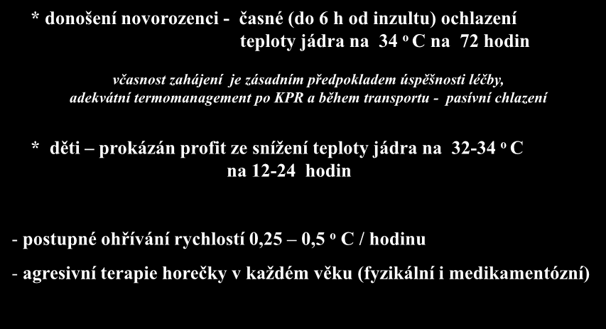 T termomanagement řízená hypotermie po úspěšné KPR * donošení novorozenci - časné (do 6 h od inzultu) ochlazení teploty jádra na 34 o C na 72 hodin včasnost zahájení je zásadním předpokladem