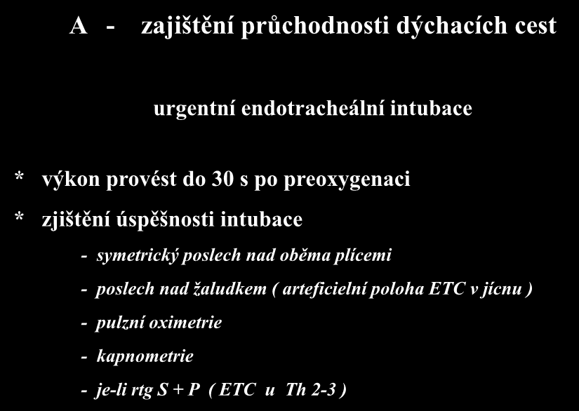 A - zajištění průchodnosti dýchacích cest urgentní endotracheální intubace * výkon provést do 30 s po preoxygenaci * zjištění úspěšnosti intubace -