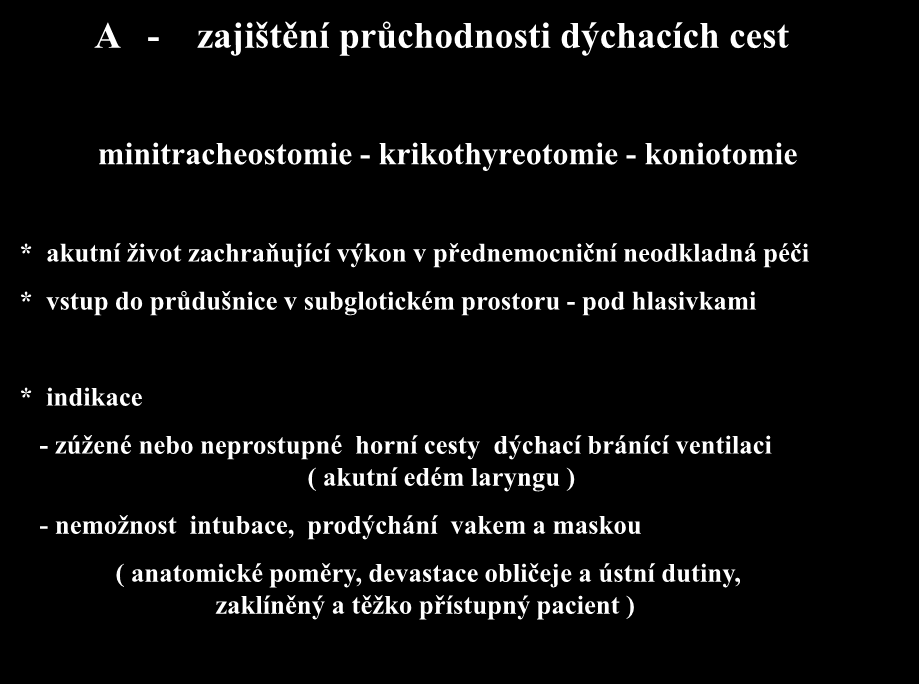 A - zajištění průchodnosti dýchacích cest minitracheostomie - krikothyreotomie - koniotomie * akutní život zachraňující výkon v přednemocniční neodkladná péči * vstup do průdušnice v subglotickém