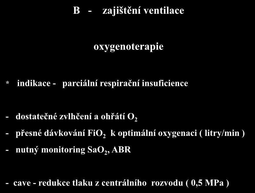 B - zajištění ventilace oxygenoterapie * indikace - parciální respirační insuficience - dostatečné zvlhčení a ohřátí O 2 - přesné