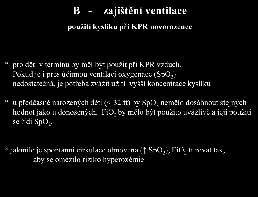 B - zajištění ventilace použití kyslíku při KPR novorozence * pro děti v termínu by měl být použit při KPR vzduch.