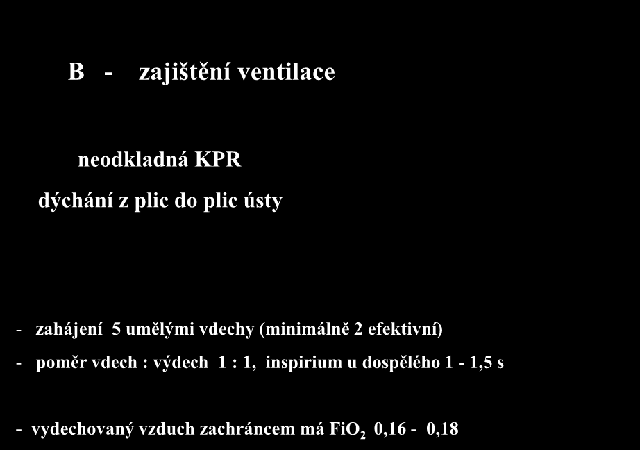 B - zajištění ventilace neodkladná KPR dýchání z plic do plic ústy - zahájení 5 umělými vdechy (minimálně 2