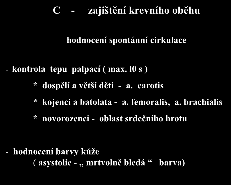 C - zajištění krevního oběhu hodnocení spontánní cirkulace - kontrola tepu palpací ( max. l0 s ) * dospělí a větší děti - a.