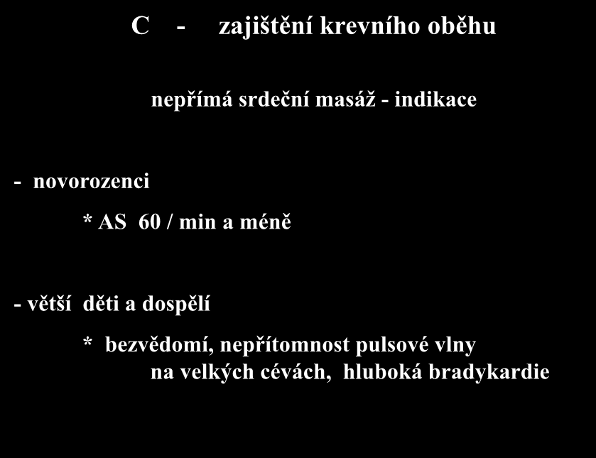 C - zajištění krevního oběhu nepřímá srdeční masáž - indikace - novorozenci * AS 60 / min a méně -