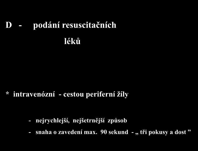 D - podání resuscitačních léků * intravenózní - cestou periferní žíly -