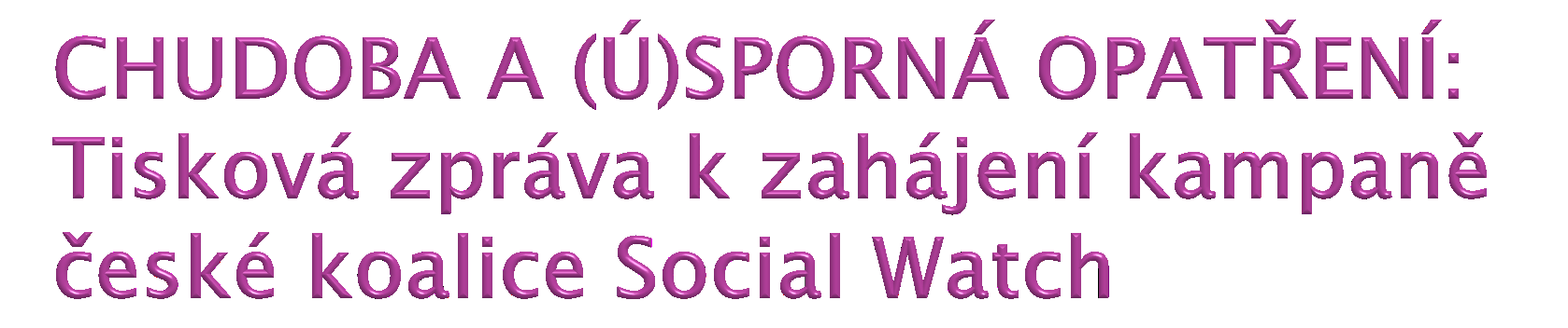 Tisková konference: 22. září 2010, 9:30 v restauraci Mlsná kavka, Sokolovská 29, Praha 8 Cílem kampaně Chudoba a (ú)sporná opatření je varovat českou veřejnost před vysoce negativními důsledky tzv.