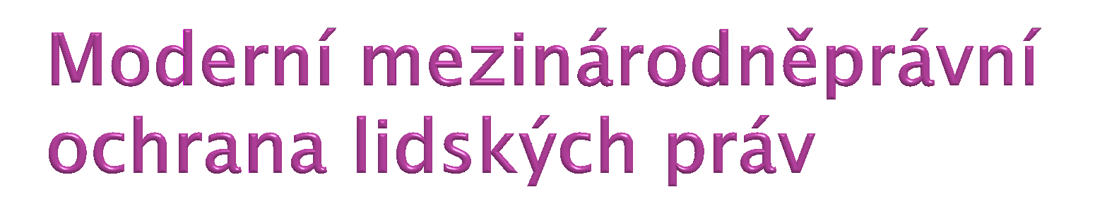 Vznik mezinárodního práva lidských práv je spojen s poznáním, ţe existuje jednota vnitřní a zahraniční politiky státu.