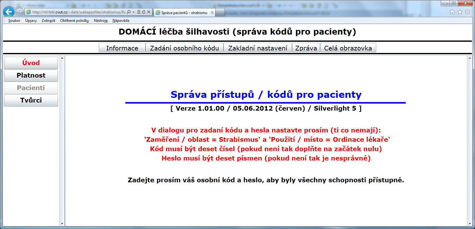 Správa kódů pro pacienty (rehabilitaci strabismu) Petr Novák (novakpe@labe.felk.cvut.cz, nit.felk.cvut.cz) 05.06.2012 Důležité: - Váš přístupový kód a heslo (lékaře) nikomu nedávat! Žádnému pacientu!