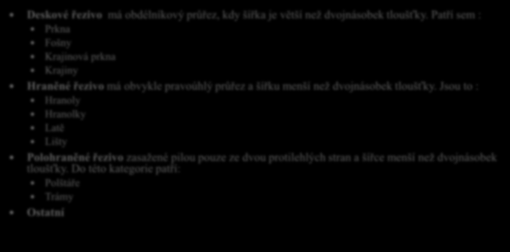 Sortiment pilařských závodů 18. Jak dělíme řezivo podle tvaru a velikosti příčného průřezu? Deskové řezivo má obdélníkový průřez, kdy šířka je větší než dvojnásobek tloušťky.