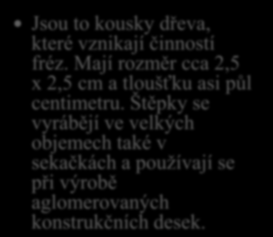 19. Co jsou to štěpky, které vznikají na pilnici při agregátním pořezu? Jsou to kousky dřeva, které vznikají činností fréz.