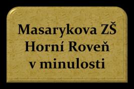 Masarykova ZŠ Horní Roveň teď Žiji v obci Dolní Roveň a ráda bych vám