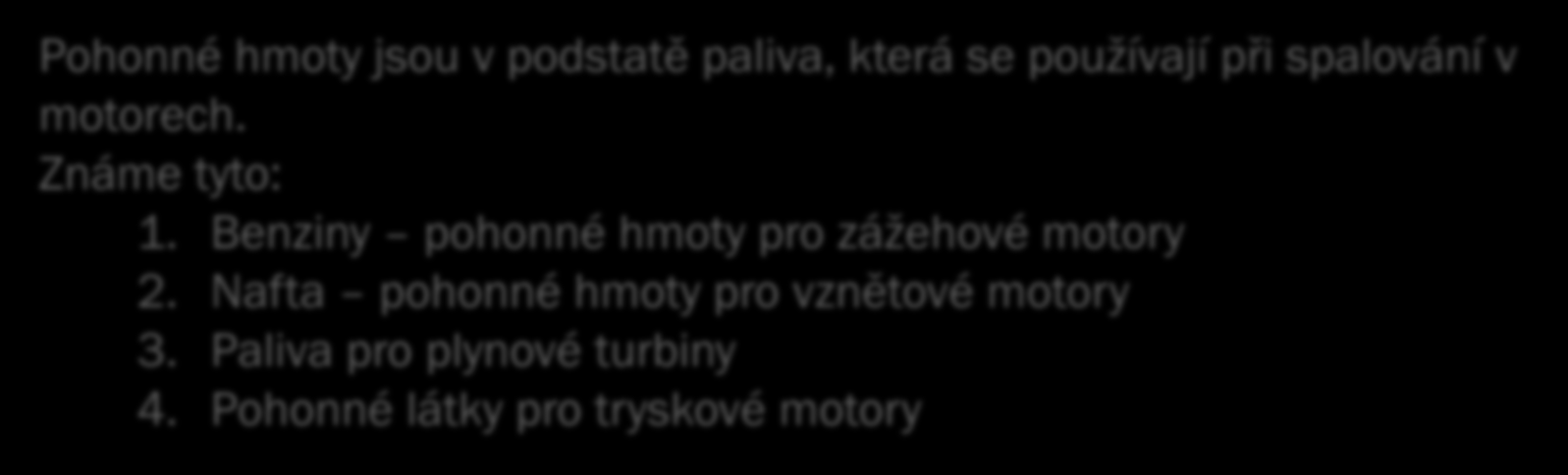 Pohonné hmoty Pohonné hmoty jsou v podstatě paliva, která se používají při spalování v motorech. Známe tyto: 1.