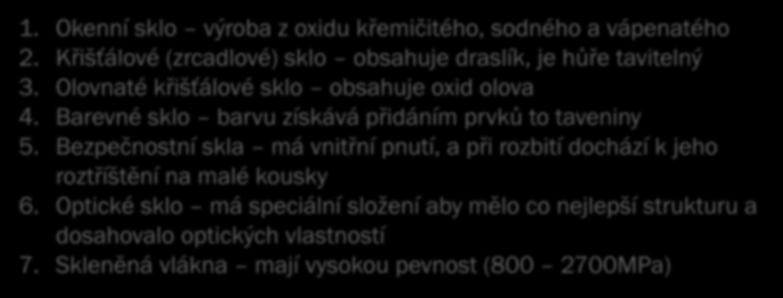 Sklo: 1. Je tvrdé, průhledné, průsvitné až matné 2. Je odolné proti kyselinám a louhům 3. Je křehké, citlivé na náraz, při prasknutí vytváří dlouhé ostré střepy 4.