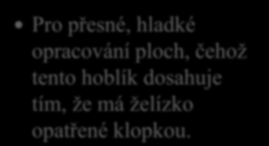 Hoblování a druhy hoblíků 19. K jakým operacím používá truhlář hoblík zvaný klopkař?