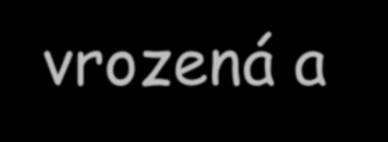 Imunita vrozená a získaná Rozpoznávané struktury: molekulární signatura (PAMP ) epitopy antigenů Receptory: poznávají omezený počet molekul, jsou zakodované v zárodečné linii, i když mohou být na