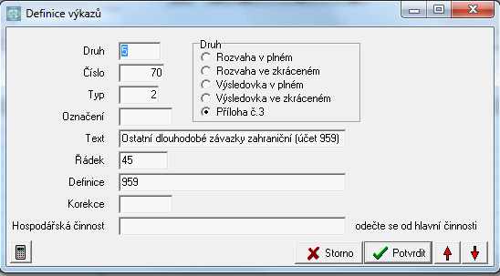 72 Evidujeme tyto údaje: 1. Druh - druh sestavy - 1=rozvaha v plném, 2=rozvaha ve zkráceném, 3= výsledovka v plném, 4=výsledovka ve zkráceném a 5=příloha č.3 2. Číslo - číslo řádku 3.