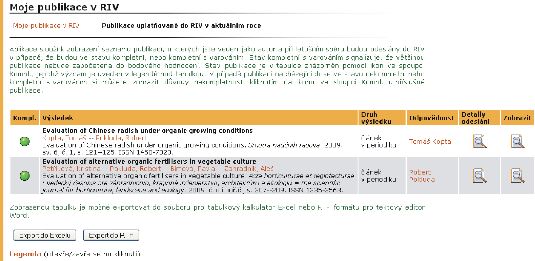 11.2 Publikace uplatňované do RIV v aktuálním roce 11 MOJE PUBLIKACE V RIV Aplikace slouží k zobrazení seznamu publikací, u kterých je uživatel veden jako autor a které budou při sběru v aktuálním