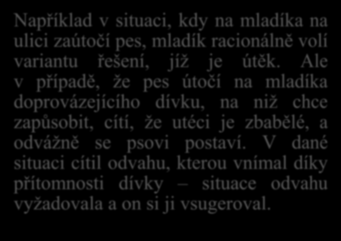 Vědomou regulací pomocí vůle lze navodit určitý stav Například v situaci, kdy na mladíka na ulici zaútočí pes, mladík racionálně volí variantu řešení, jíž je útěk.