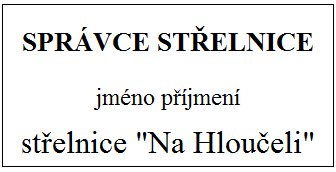 7 1.3. Vzor označení správce střelnice Správce střelnice je při výkonu své funkce viditelně označen visačkou zavěšenou na levé straně hrudi s uvedením názvu střelnice, jména a příjmení a funkce.