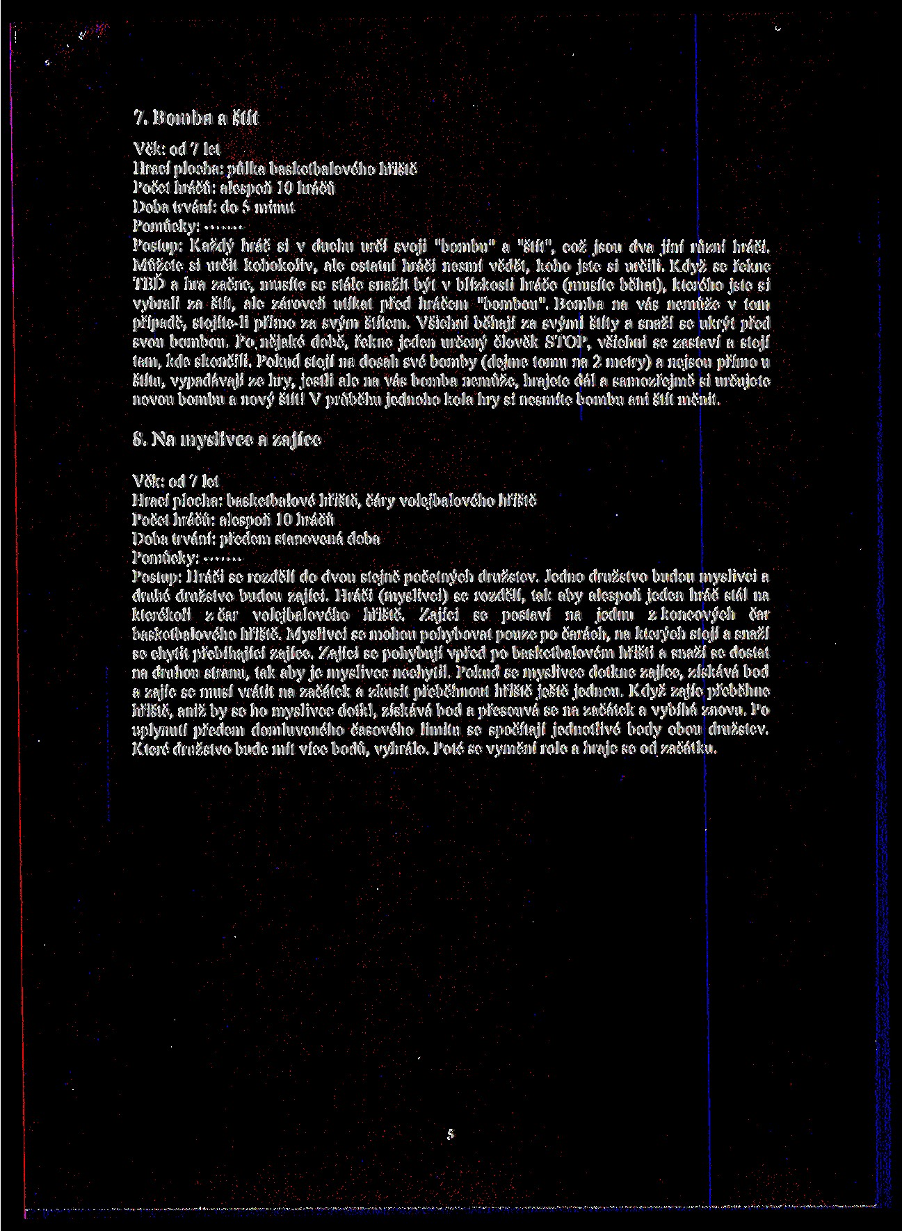 7. Bmba a stit Vek: d 7 let Hraci' plcha: pulka basketbalveh hfiste Pcet hracu: alespn 1 hracu Dha trvani: d 5 minut Pmucky: Pstup: Kazdy hrac si v duchu urci svji "bmbu" a "stit", cz jsu dva jini