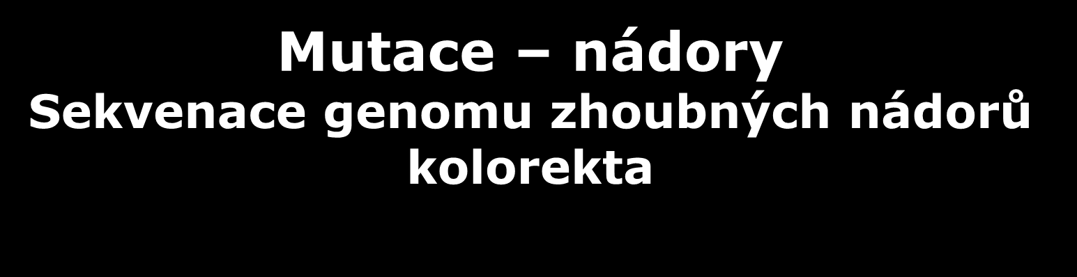 Mutace nádory Sekvenace genomu zhoubných nádorů kolorekta Odborný časopis Nature Genetics přinesl (5.9.2011) zprávu o úspěšné sekvenaci genomu zhoubných nádorů kolorekta.