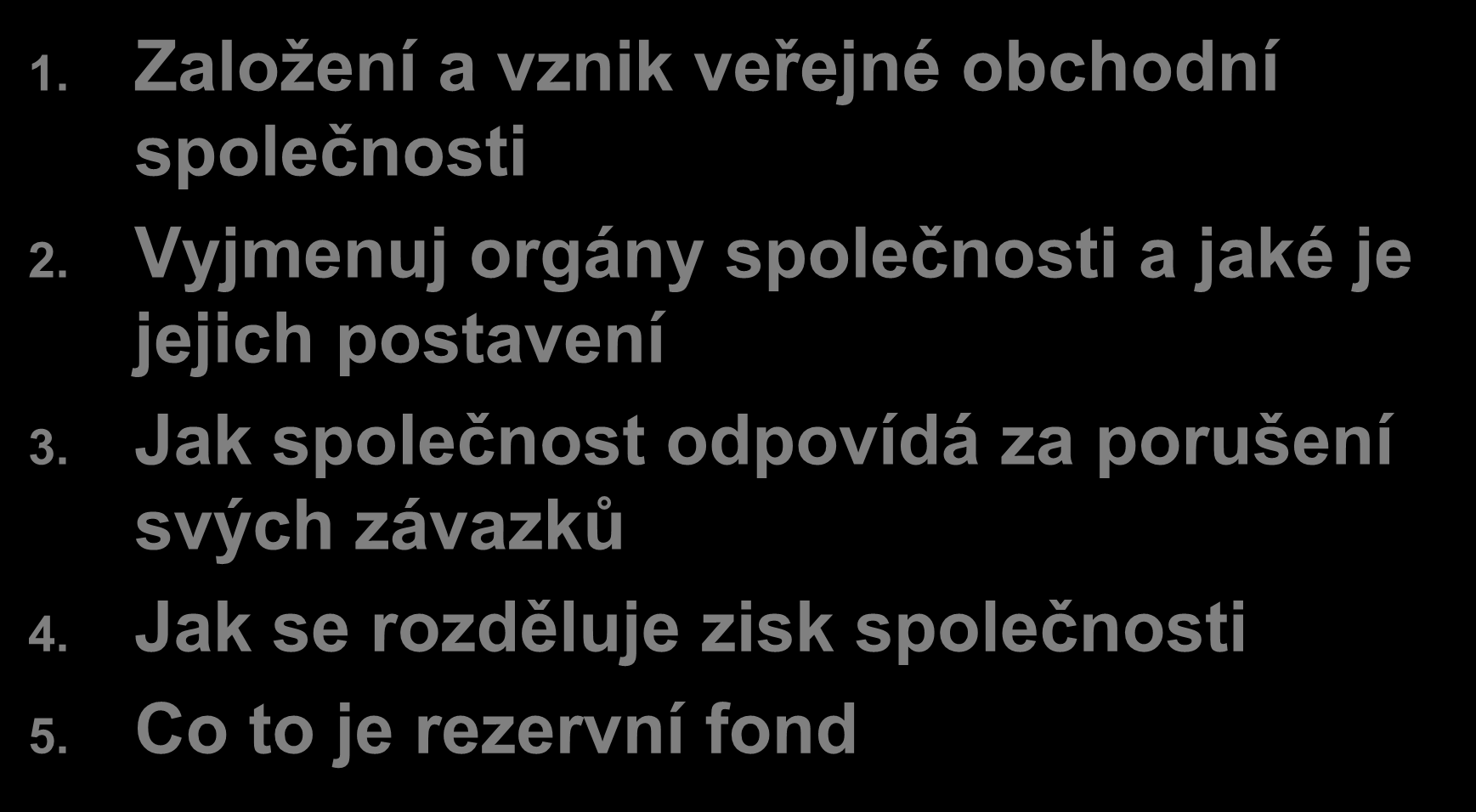 Otázky k opakování 1. Založení a vznik veřejné obchodní společnosti 2.