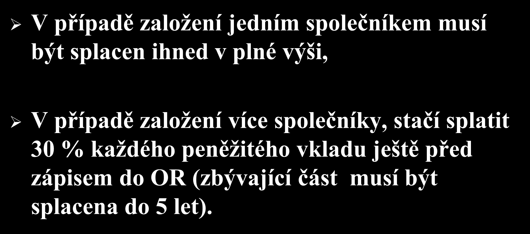 Splacení vkladů V případě založení jedním společníkem musí být splacen ihned v plné výši, V případě založení více