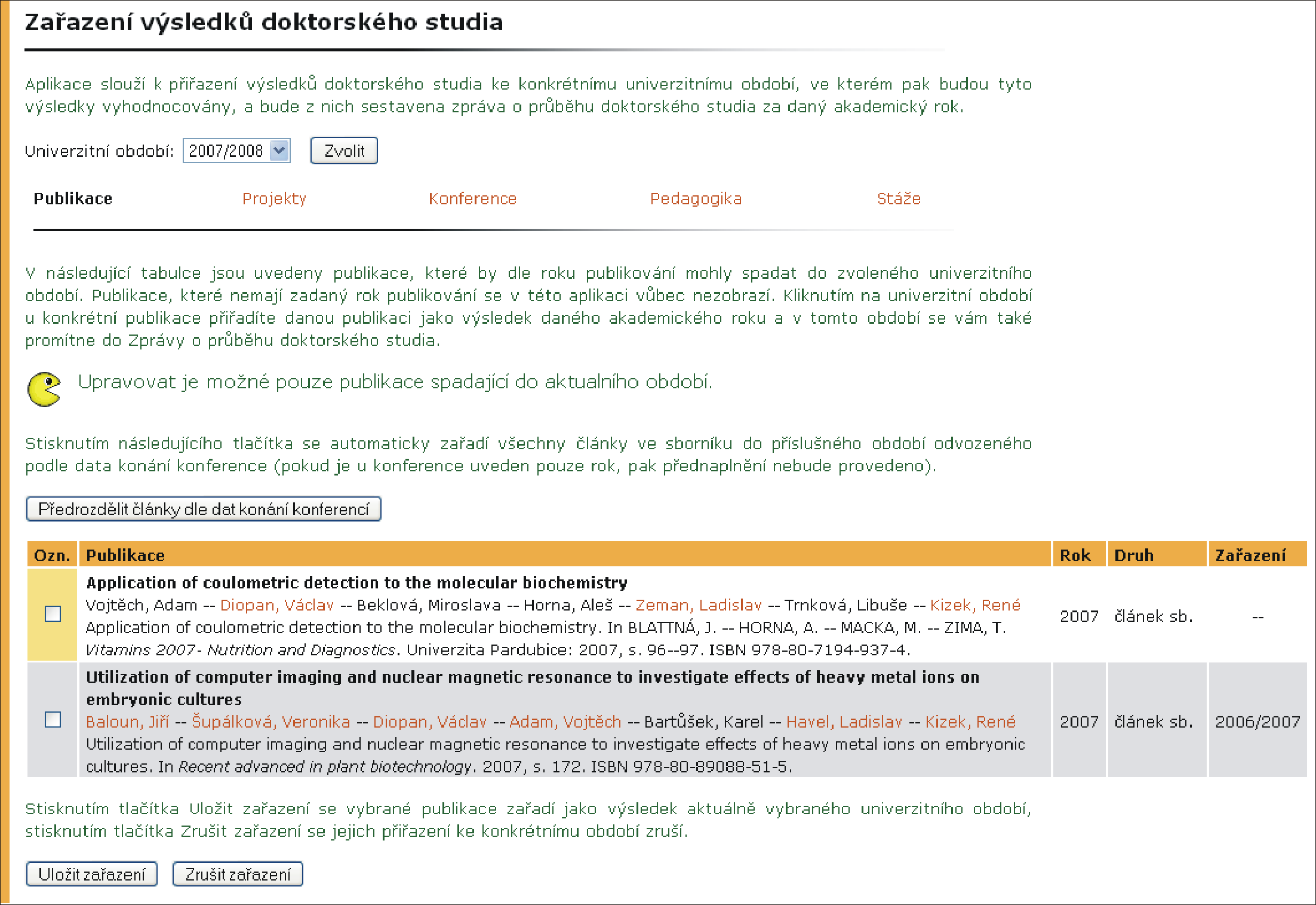 5 DOKTORSKÉ STUDIUM akademický rok, do kterého byla publikace zařazena. Pokud je uvedena pomlčka, je možné publikaci k výsledkům studia zařadit.