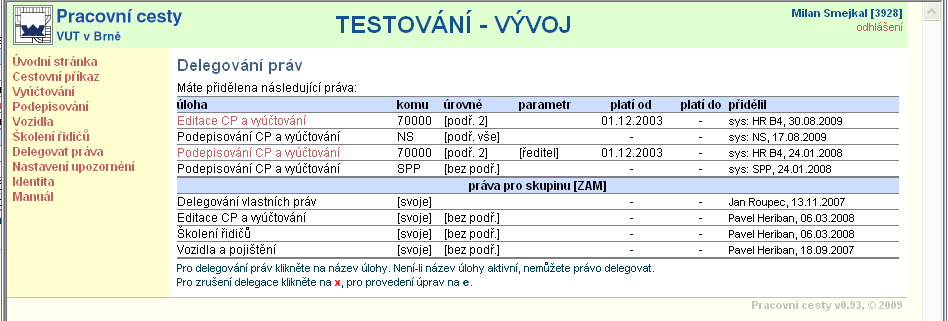 1.1. Úlohy a delegování práv Pomocí menu https://pcest.ro.vutbr.cz/ Delegovat práva Vlastní práva je možná delegovat na jiného pracovníka. Delegované právo již nelze delegovat na dalšího pracovníka.