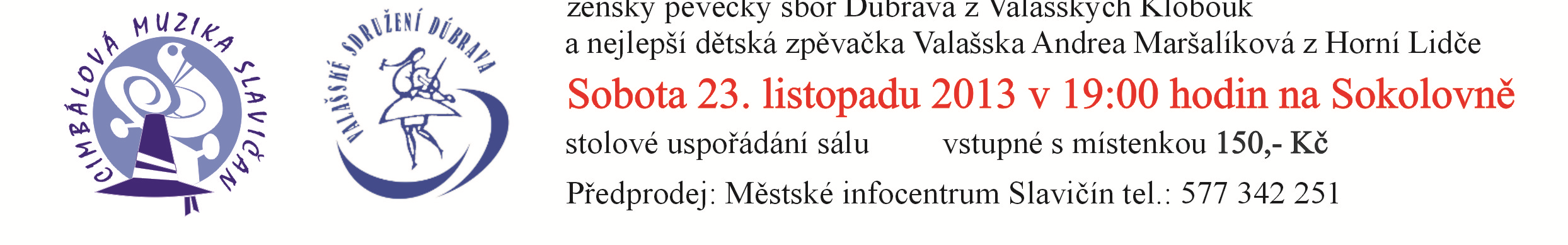 listopadu 2013, od 19.00 hodin, Sokolovna Slavičín Předprodej vstupenek: Městské infocentrum Slavičín, cena: 150 Kč.