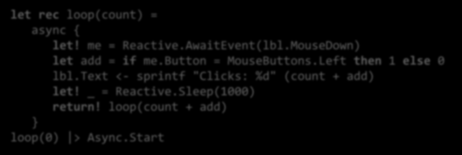 Počítání kliknutí na formulář» Progam zapisujeme pomocí agentů Agent většinu času pouze čeká, pak rychle reaguje let rec loop(count) = async { let! me = Reactive.AwaitEvent(lbl.