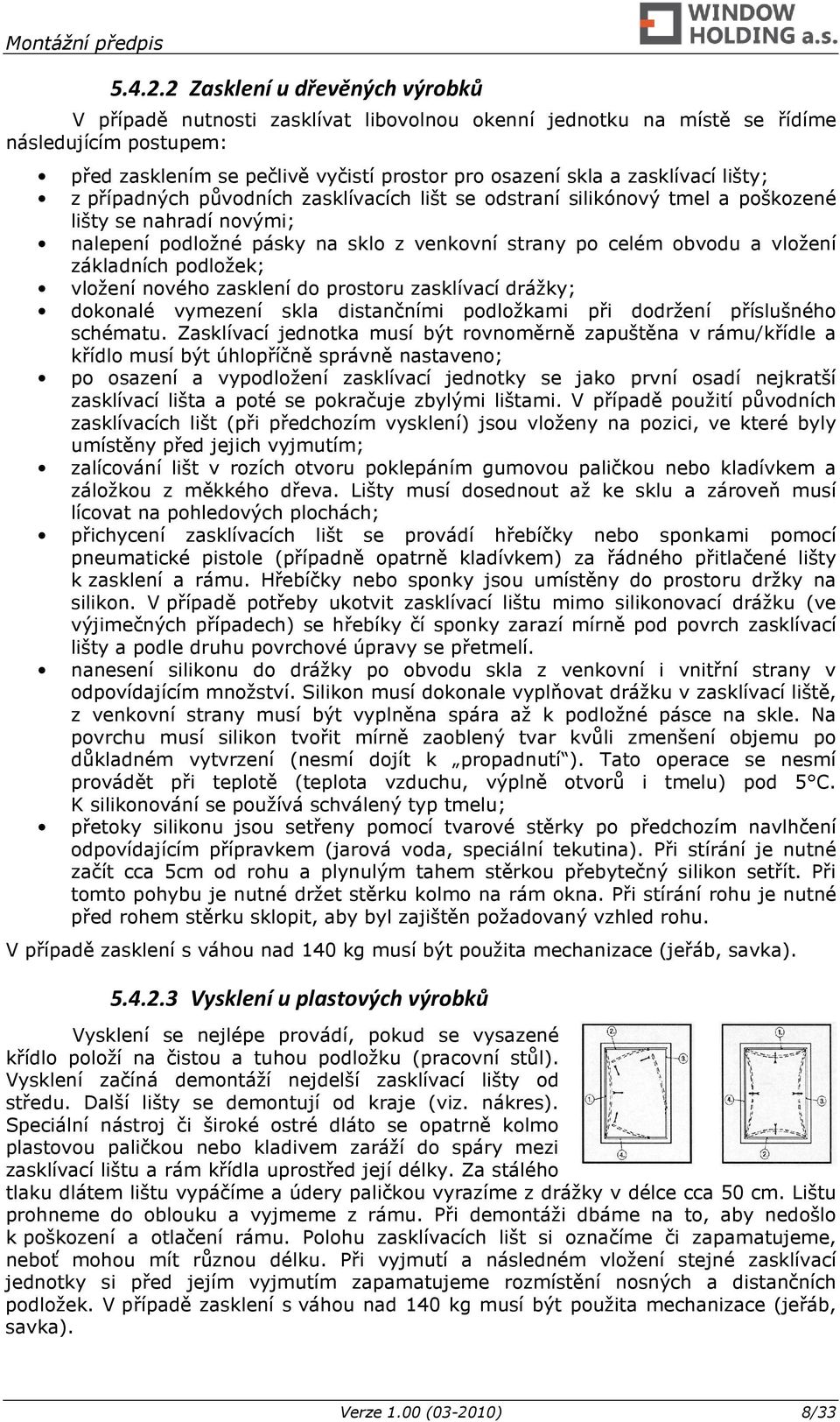 zasklívací lišty; z případných původních zasklívacích lišt se odstraní silikónový tmel a poškozené lišty se nahradí novými; nalepení podložné pásky na sklo z venkovní strany po celém obvodu a vložení