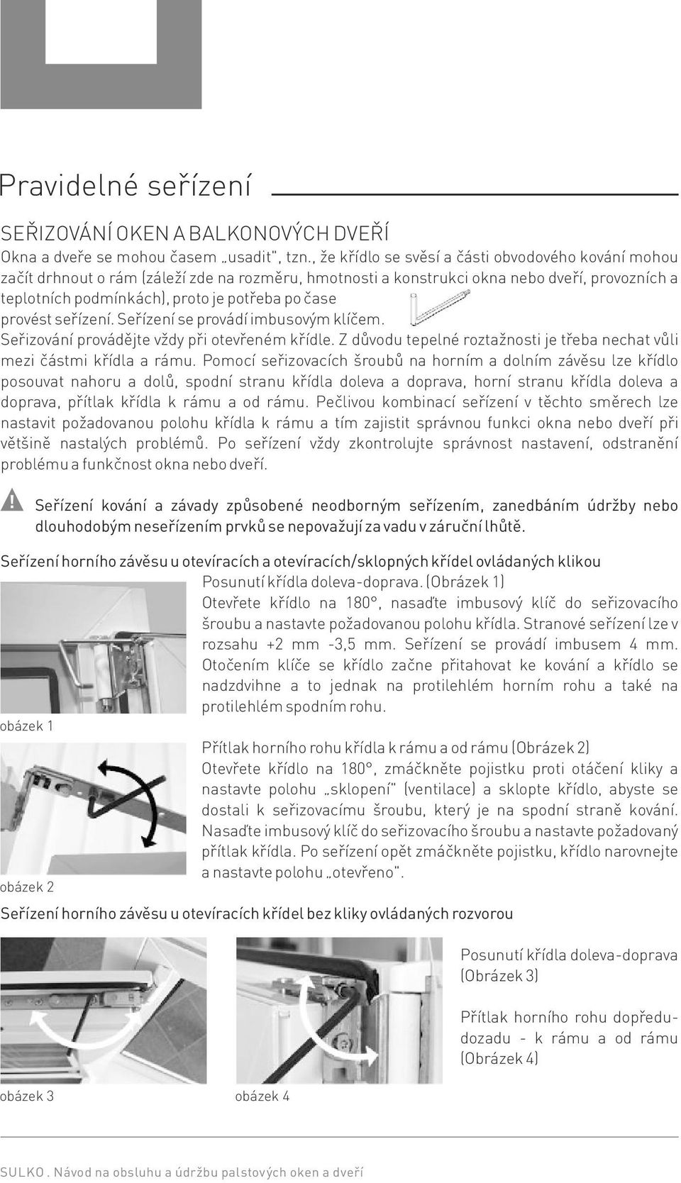 provést seřízení. Seřízení se provádí imbusovým klíčem. Seřizování provádějte vždy při otevřeném křídle. Z důvodu tepelné roztažnosti je třeba nechat vůli mezi částmi křídla a rámu.