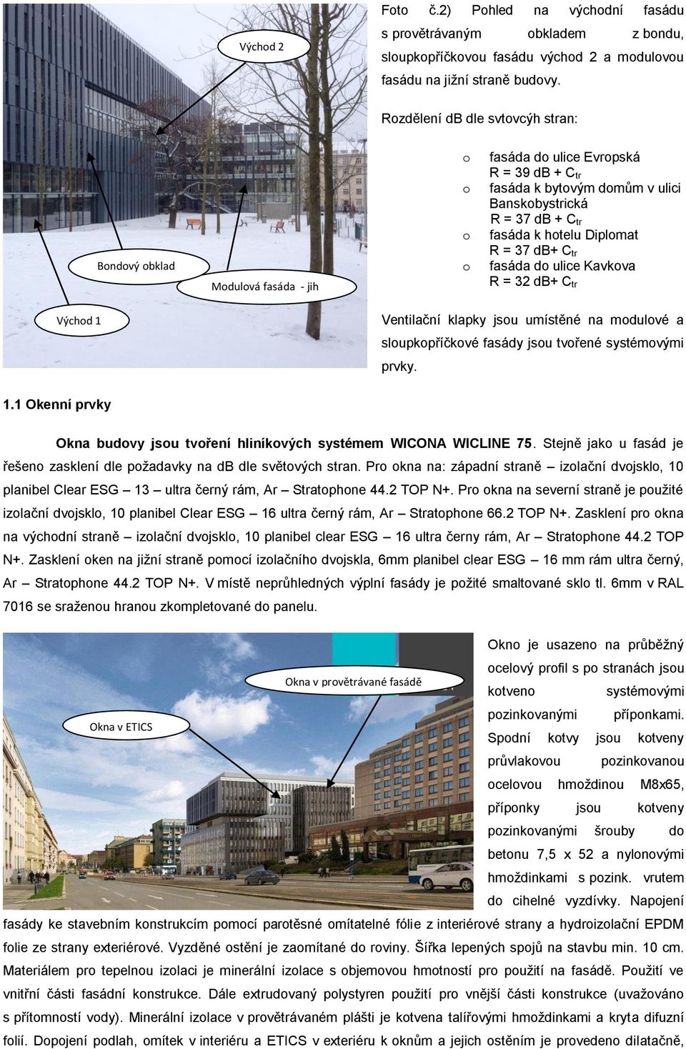 fasáda - jih o R = 37 db+ C tr fasáda do ulice Kavkova R = 32 db+ C tr Východ 1 Ventilační klapky jsou umístěné na modulové a sloupkopříčkové fasády jsou tvořené systémovými prvky. 1.1 Okenní prvky Okna budovy jsou tvoření hliníkových systémem WICONA WICLINE 75.