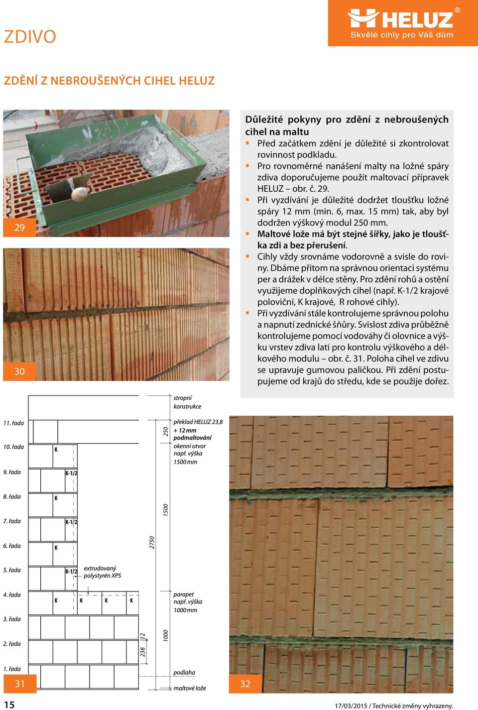 15 mm) tak, aby byl dodržen výškový modul 250 mm. Maltové lože má být stejné šířky, jako je tloušťka zdi a bez přerušení. Cihly vždy srovnáme vodorovně a svisle do roviny.