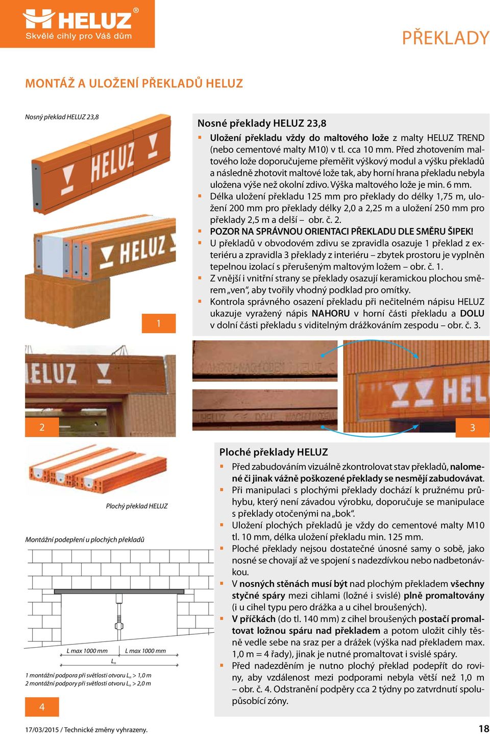 Výška maltového lože je min. 6 mm. Délka uložení překladu 125 mm pro překlady do délky 1,75 m, uložení 200 mm pro překlady délky 2,0 a 2,25 m a uložení 250 mm pro překlady 2,5 m a delší obr. č. 2. POZOR NA SPRÁVNOU ORIENTACI PŘEKLADU DLE SMĚRU ŠIPEK!