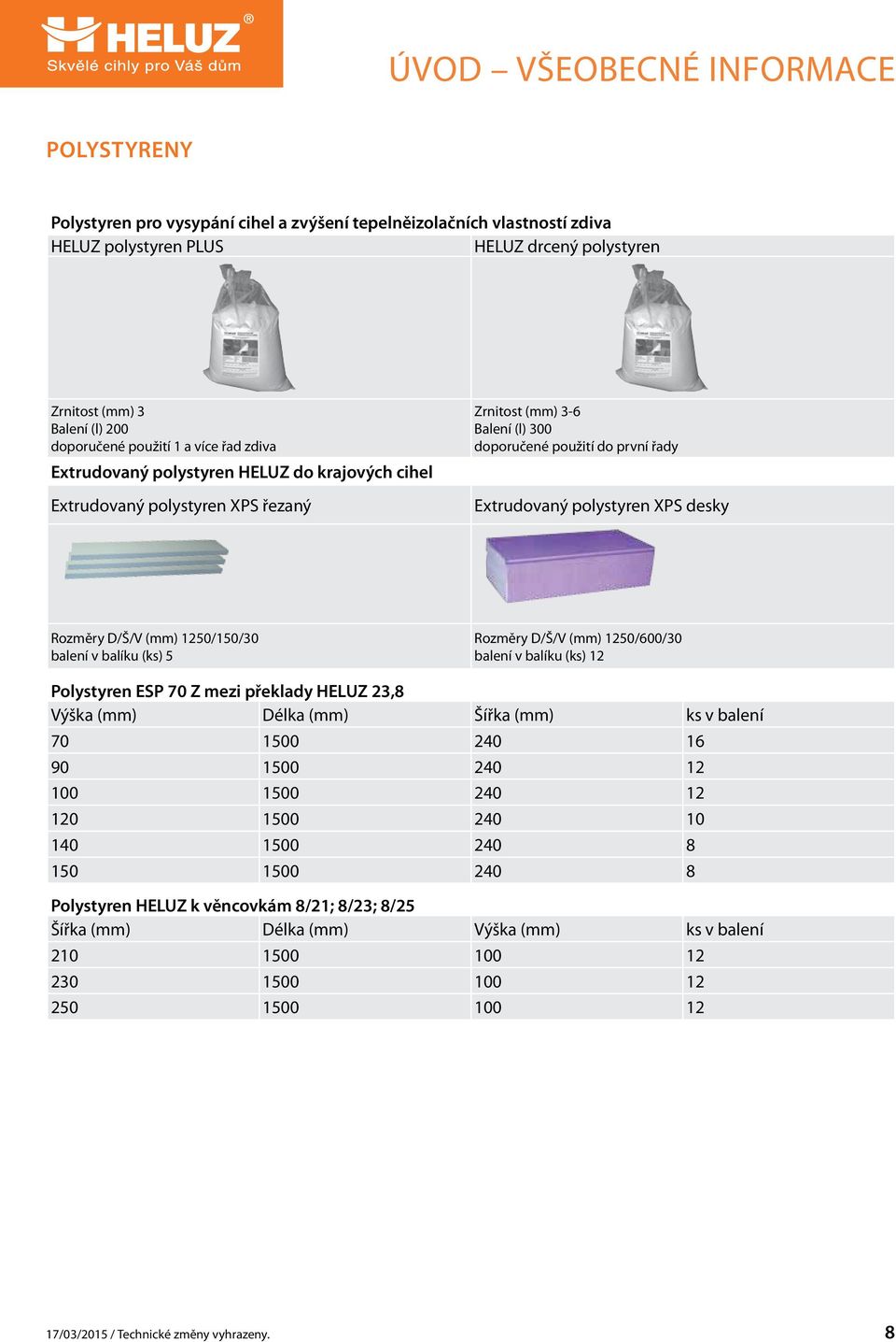 XPS desky Rozměry D/Š/V (mm) 1250/150/30 balení v balíku (ks) 5 Rozměry D/Š/V (mm) 1250/600/30 balení v balíku (ks) 12 Polystyren ESP 70 Z mezi překlady HELUZ 23,8 Výška (mm) Délka (mm) Šířka (mm) ks